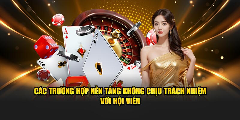 Các trường hợp nền tảng không chịu trách nhiệm với hội viên