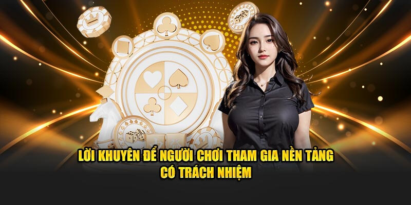 Lời khuyên để người chơi tham gia nền tảng có trách nhiệm